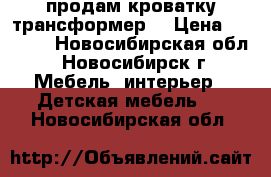 продам кроватку трансформер  › Цена ­ 4 000 - Новосибирская обл., Новосибирск г. Мебель, интерьер » Детская мебель   . Новосибирская обл.